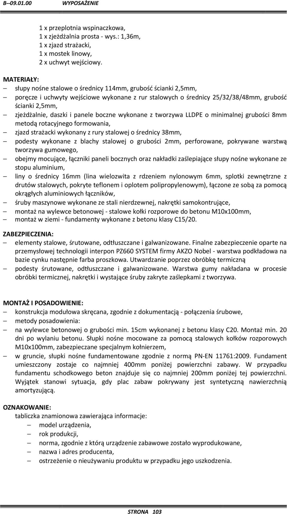 panele boczne wykonane z tworzywa LLDPE o minimalnej grubości 8mm metodą rotacyjnego formowania, zjazd strażacki wykonany z rury stalowej o średnicy 38mm, podesty wykonane z blachy stalowej o