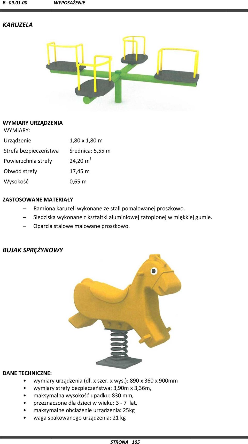 Siedziska wykonane z kształtki aluminiowej zatopionej w miękkiej gumie. Oparcia stalowe malowane proszkowo.
