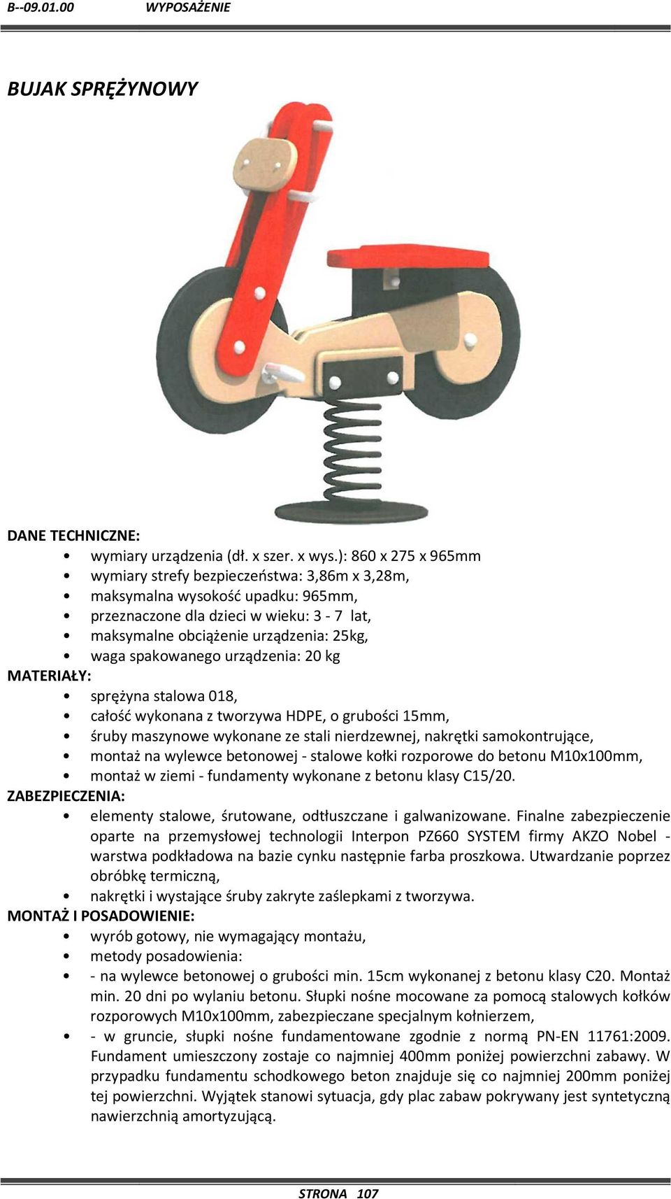 spakowanego urządzenia: 20 kg MATERIAŁY: sprężyna stalowa 018, całość wykonana z tworzywa HDPE, o grubości 15mm, śruby maszynowe wykonane ze stali nierdzewnej, nakrętki samokontrujące, montaż na