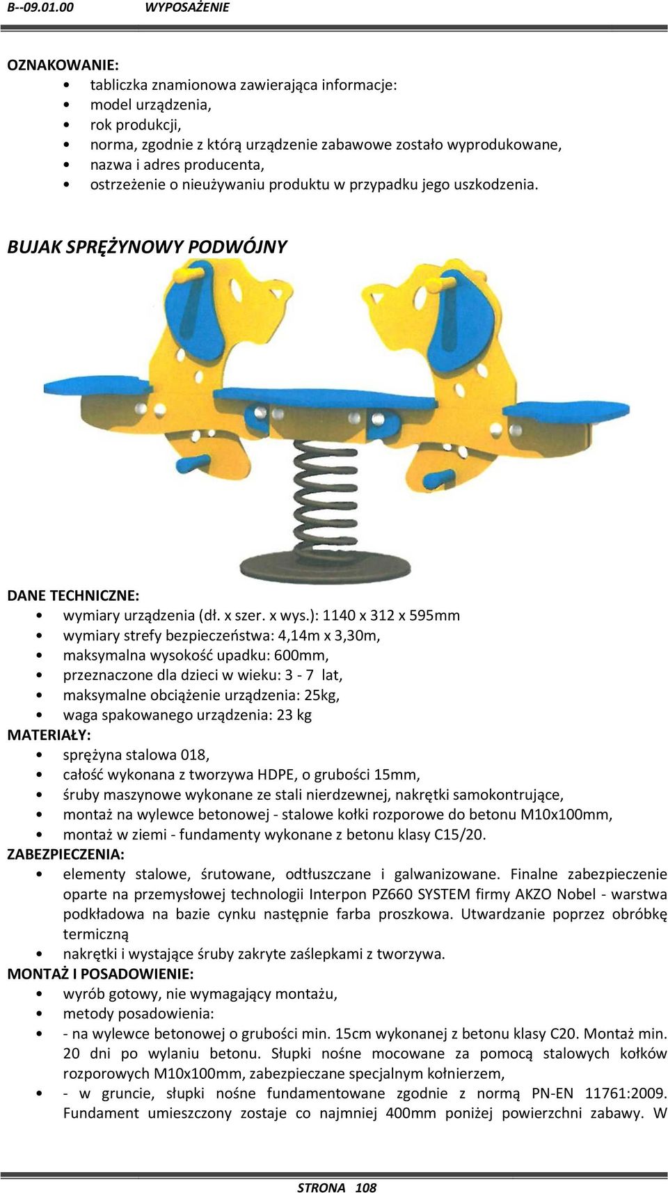 ): 1140 x 312 x 595mm wymiary strefy bezpieczeństwa: 4,14m x 3,30m, maksymalna wysokość upadku: 600mm, przeznaczone dla dzieci w wieku: 3-7 lat, maksymalne obciążenie urządzenia: 25kg, waga