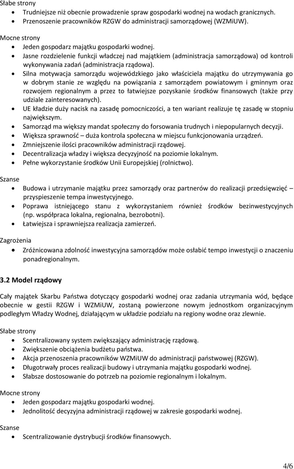 Silna motywacja samorządu wojewódzkiego jako właściciela majątku do utrzymywania go w dobrym stanie ze względu na powiązania z samorządem powiatowym i gminnym oraz rozwojem regionalnym a przez to