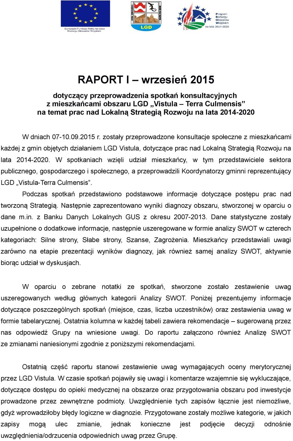 W spotkaniach wzięli udział mieszkańcy, w tym przedstawiciele sektora publicznego, gospodarczego i społecznego, a przeprowadzili Koordynatorzy gminni reprezentujący LGD Vistula-Terra Culmensis.