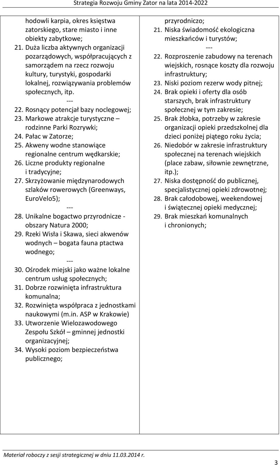 Rosnący potencjał bazy noclegowej; 23. Markowe atrakcje turystyczne rodzinne Parki Rozrywki; 24. Pałac w Zatorze; 25. Akweny wodne stanowiące regionalne centrum wędkarskie; 26.