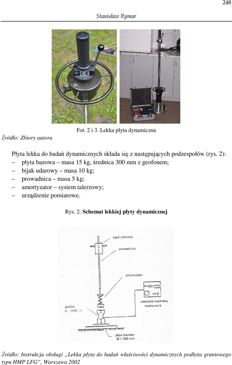 2): płyta bazowa masa 15 kg, średnica 300 mm z geofonem; bijak udarowy masa 10 kg; prowadnica masa 5 kg; amortyzator system