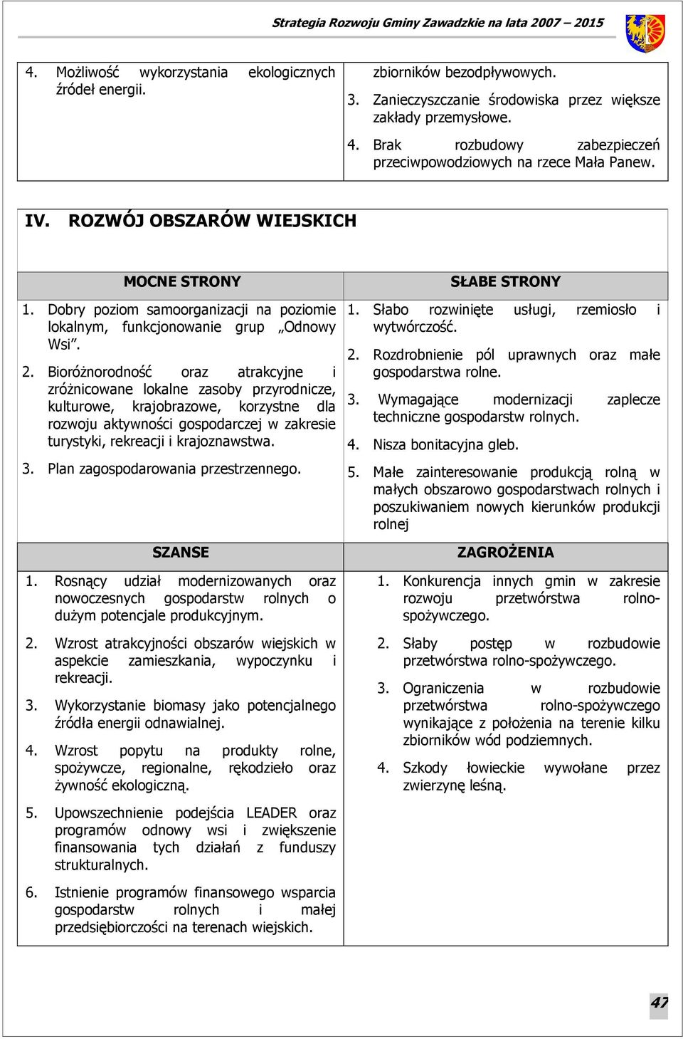 BioróŜnorodność oraz atrakcyjne i zróŝnicowane lokalne zasoby przyrodnicze, kulturowe, krajobrazowe, korzystne dla rozwoju aktywności gospodarczej w zakresie turystyki, rekreacji i krajoznawstwa. 3.