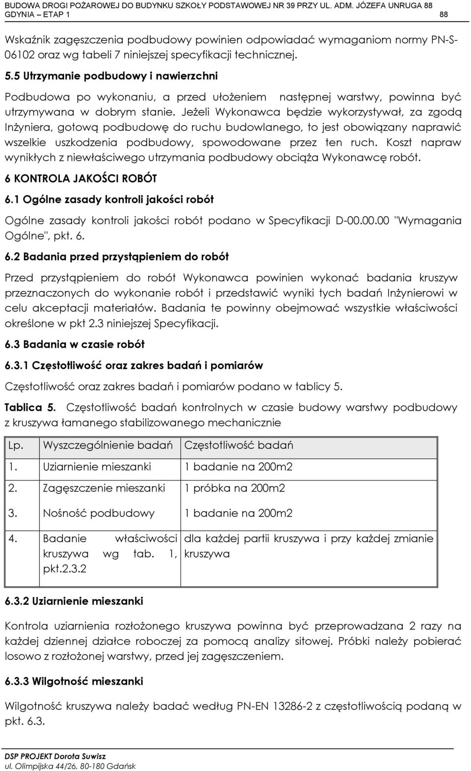 Jeżeli Wykonawca będzie wykorzystywał, za zgodą Inżyniera, gotową podbudowę do ruchu budowlanego, to jest obowiązany naprawić wszelkie uszkodzenia podbudowy, spowodowane przez ten ruch.