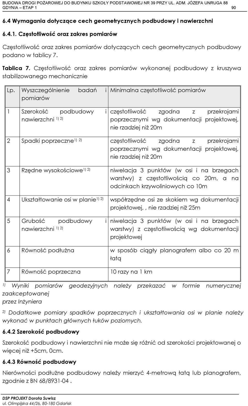 Wyszczególnienie badań i pomiarów 1 Szerokość podbudowy i nawierzchni 1) 2) Minimalna częstotliwość pomiarów częstotliwość zgodna z przekrojami poprzecznymi wg dokumentacji projektowej, nie rzadziej