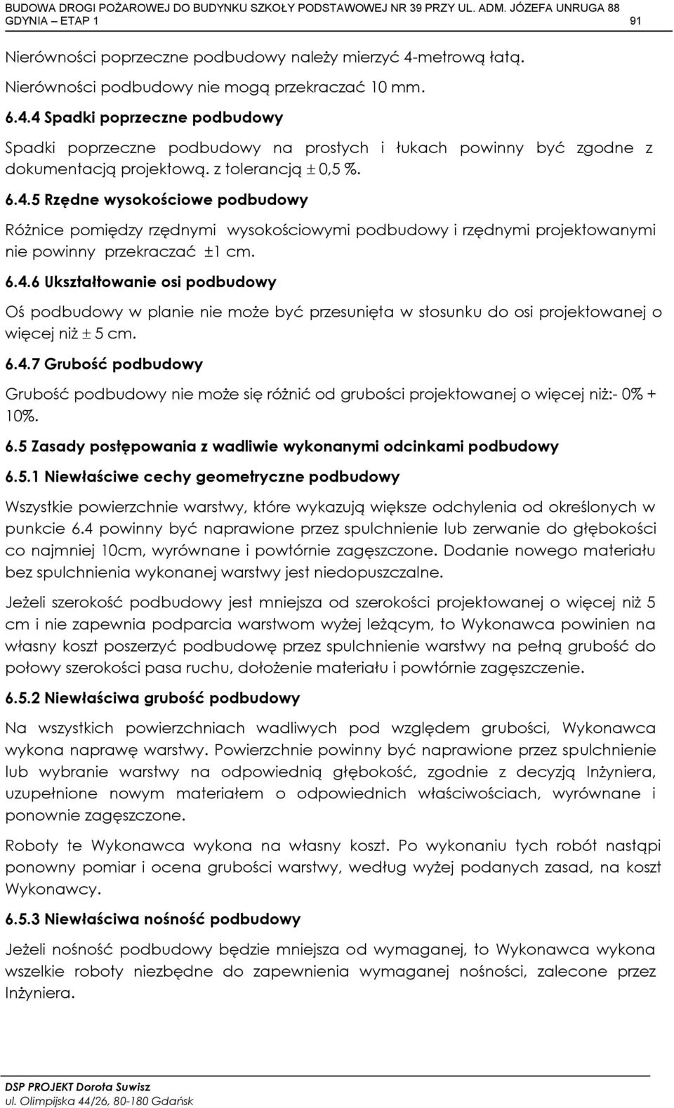 6.4.7 Grubość podbudowy Grubość podbudowy nie może się różnić od grubości projektowanej o więcej niż: 0% + 10%. 6.5 