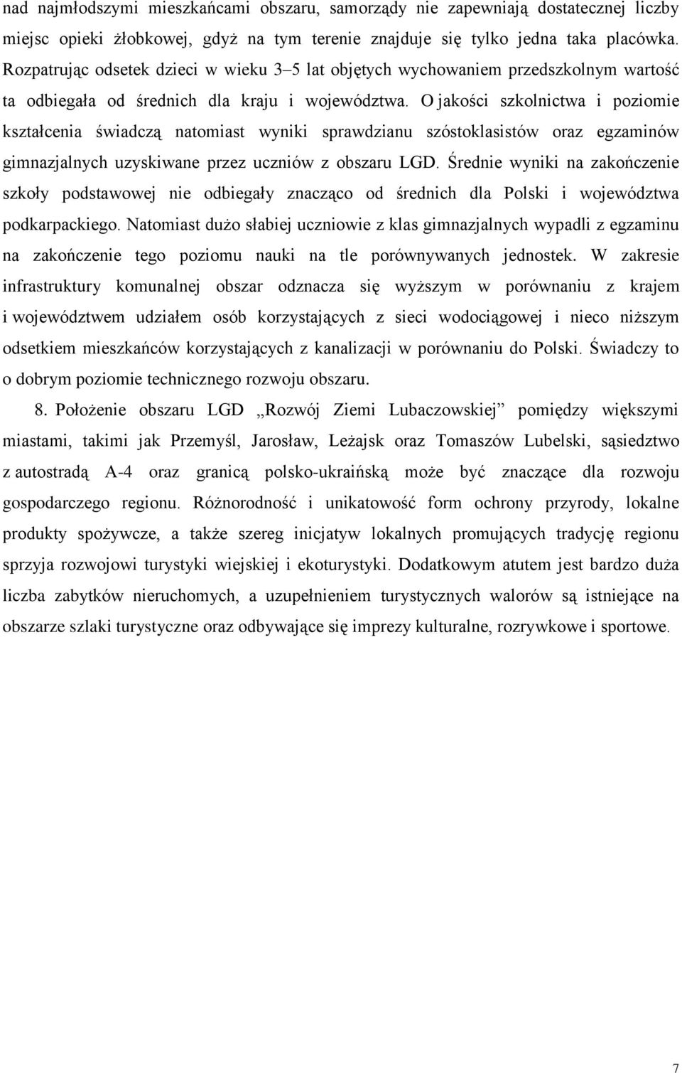 O jakości szkolnictwa i poziomie kształcenia świadczą natomiast wyniki sprawdzianu szóstoklasistów oraz egzaminów gimnazjalnych uzyskiwane przez uczniów z obszaru LGD.