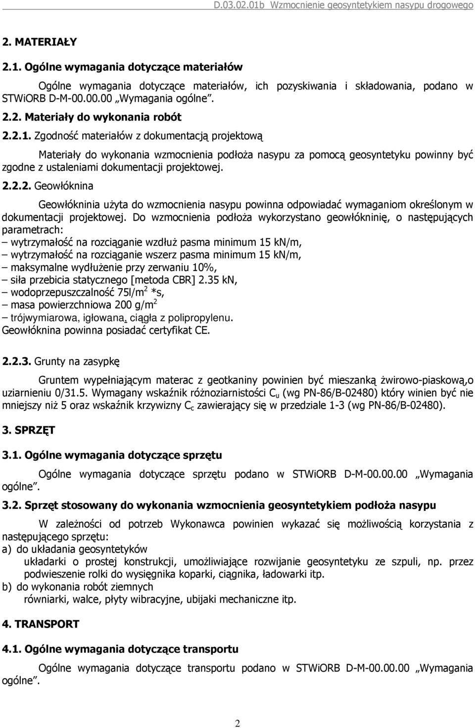 Do wzmocnienia podłoża wykorzystano geowłókninię, o następujących parametrach: wytrzymałość na rozciąganie wzdłuż pasma minimum 15 kn/m, wytrzymałość na rozciąganie wszerz pasma minimum 15 kn/m,