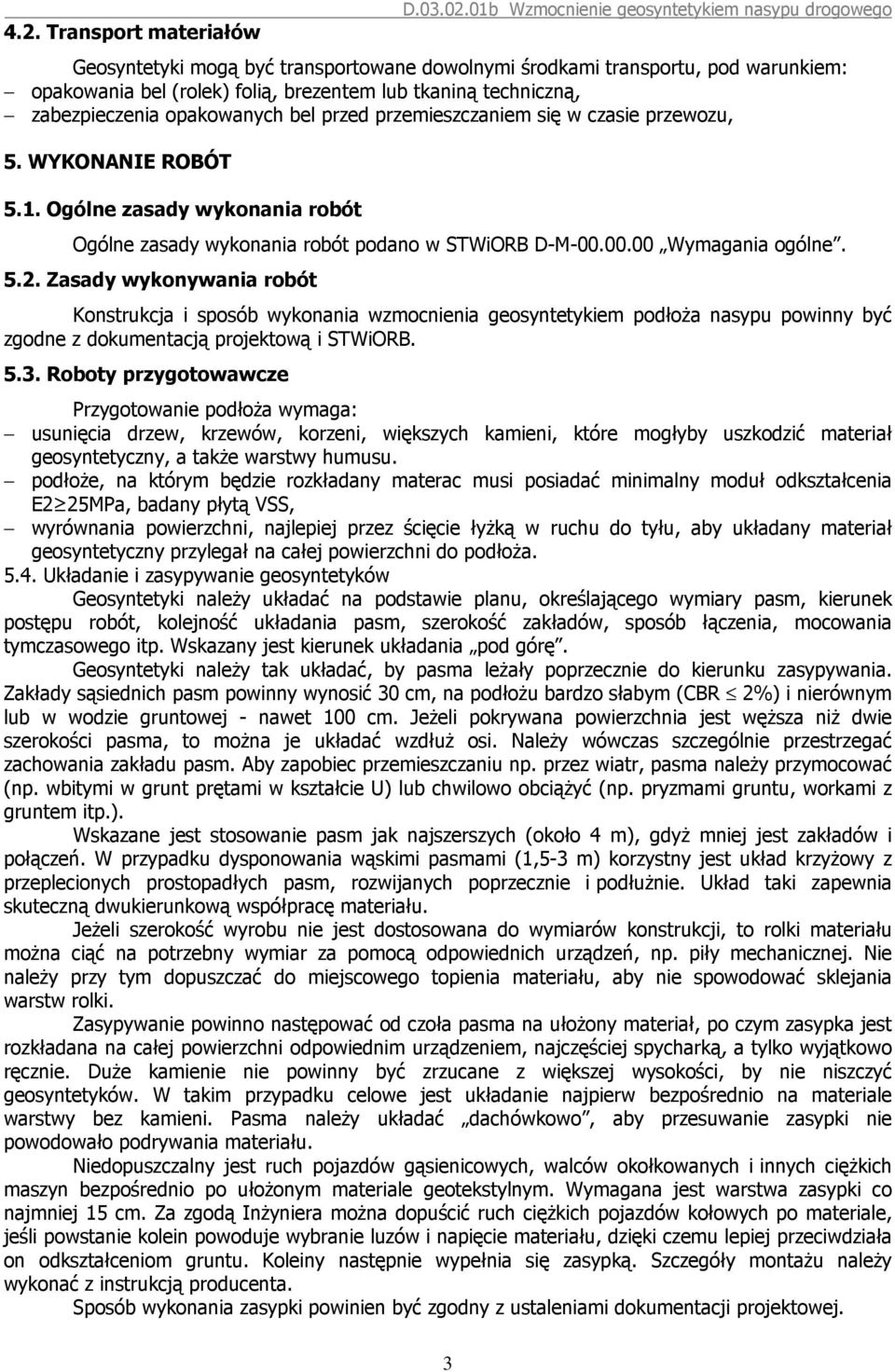 Zasady wykonywania robót Konstrukcja i sposób wykonania wzmocnienia geosyntetykiem podłoża nasypu powinny być zgodne z dokumentacją projektową i STWiORB. 5.3.