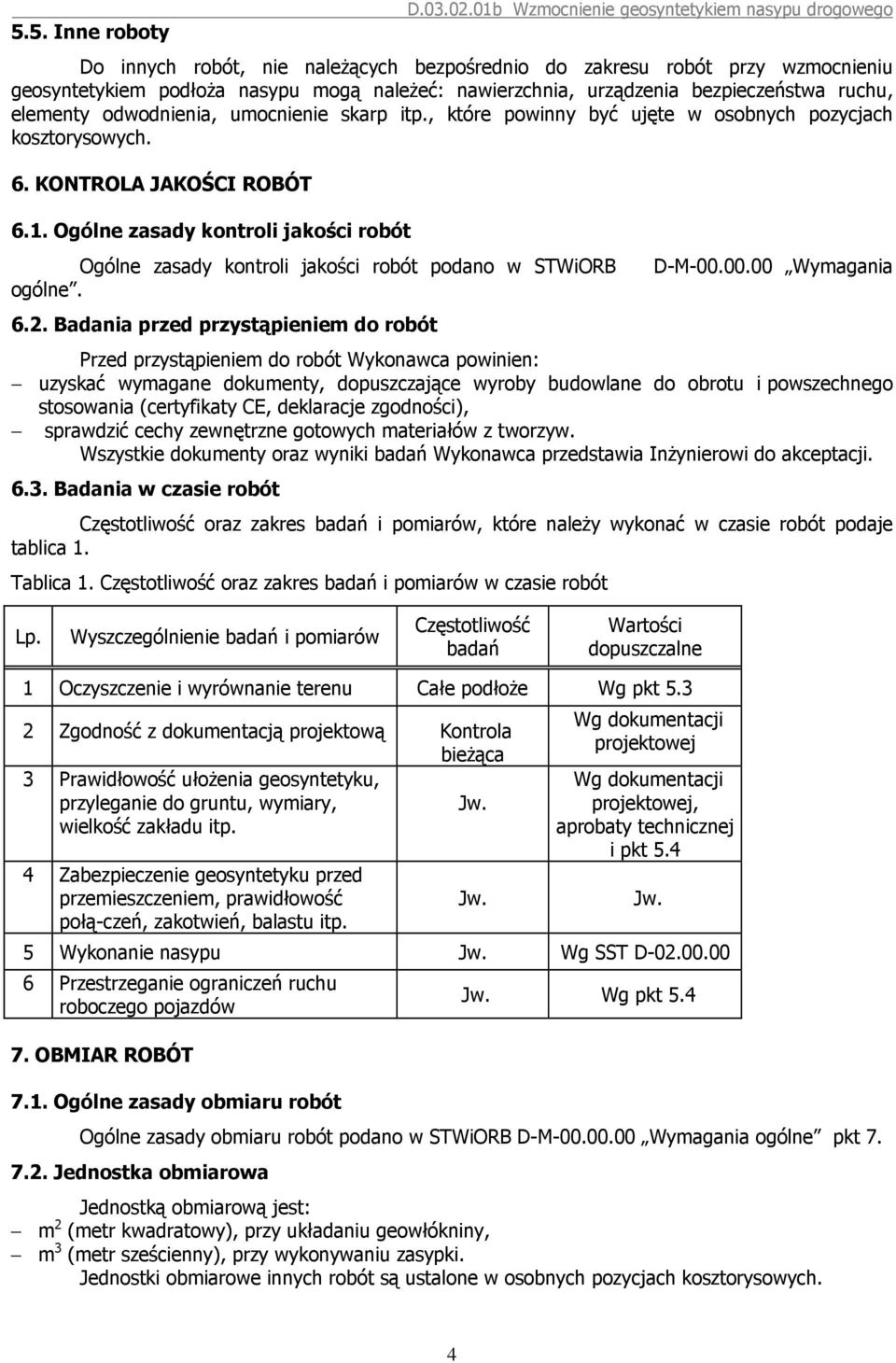 Ogólne zasady kontroli jakości robót Ogólne zasady kontroli jakości robót podano w STWiORB 6.2. Badania przed przystąpieniem do robót D-M-00.