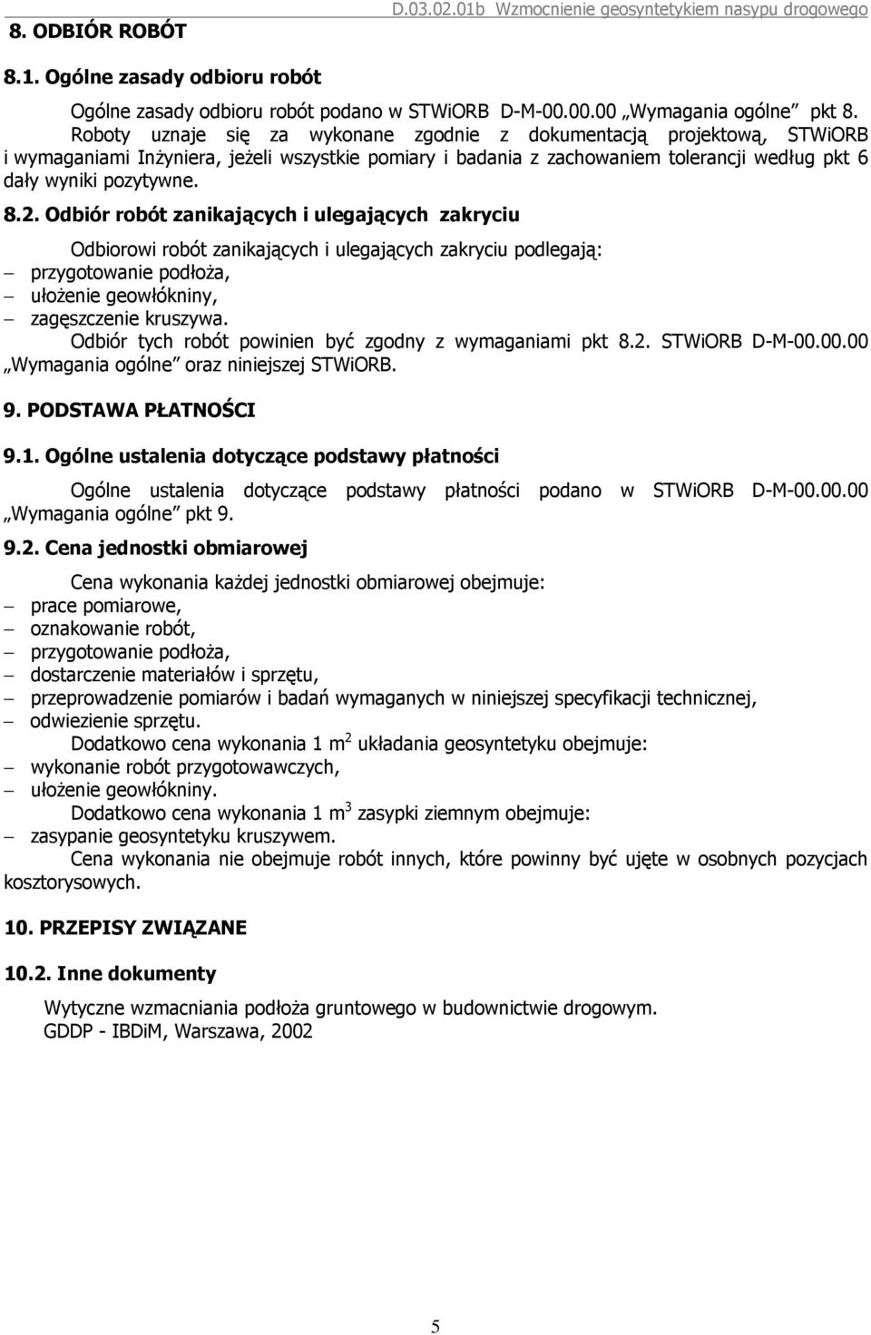 Odbiór robót zanikających i ulegających zakryciu Odbiorowi robót zanikających i ulegających zakryciu podlegają: przygotowanie podłoża, ułożenie geowłókniny, zagęszczenie kruszywa.