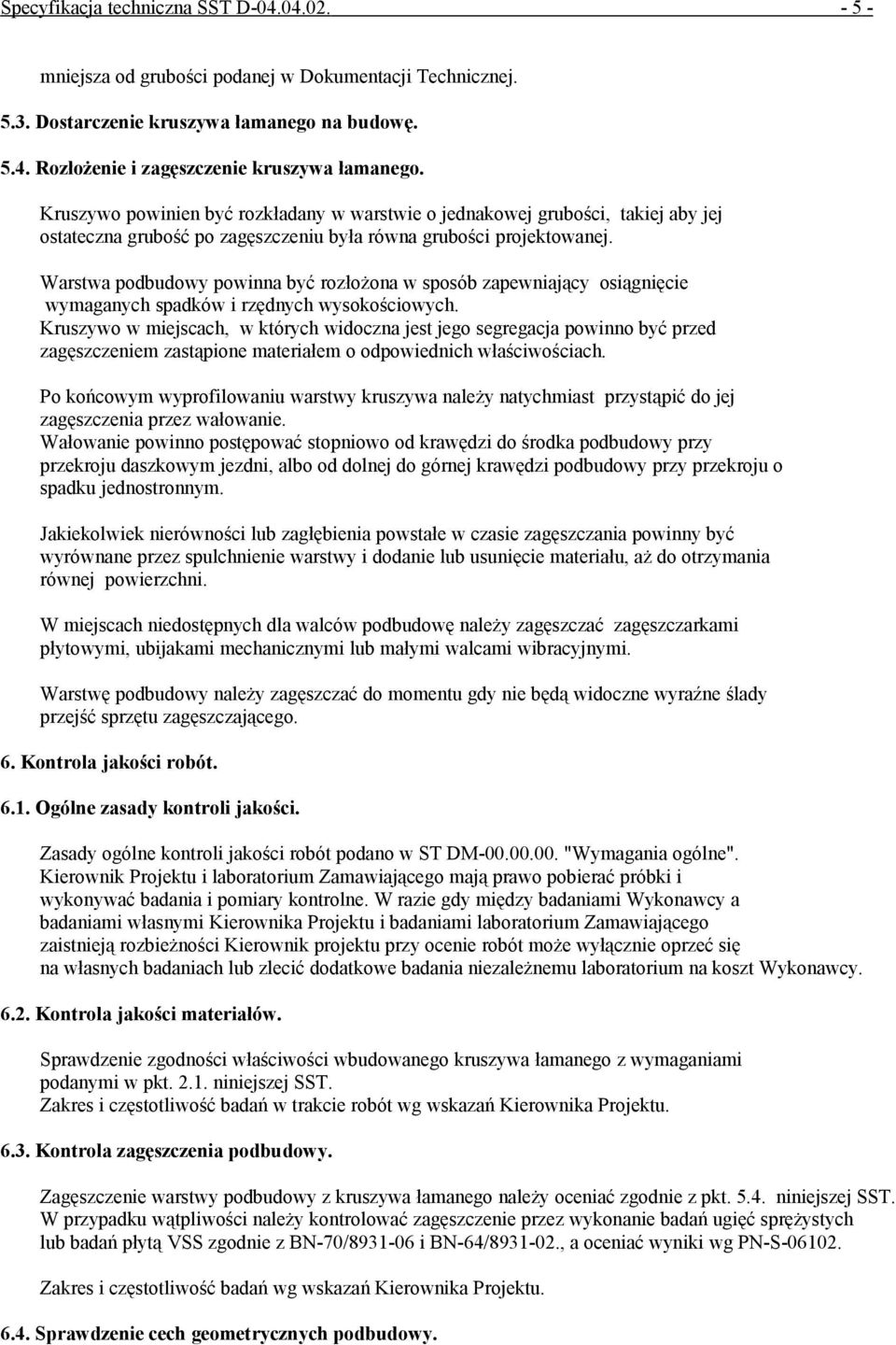 Warstwa podbudowy powinna być rozłożona w sposób zapewniający osiągnięcie wymaganych spadków i rzędnych wysokościowych.