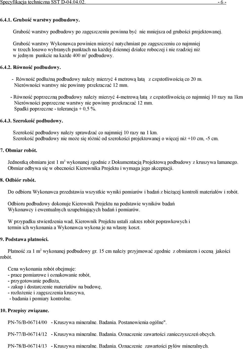 400 m 2 podbudowy. 6.4.2. Równość podbudowy. - Równość podłużną podbudowy należy mierzyć 4 metrową łatą z częstotliwością co 20 m. Nierówności warstwy nie powinny przekraczać 12 mm.