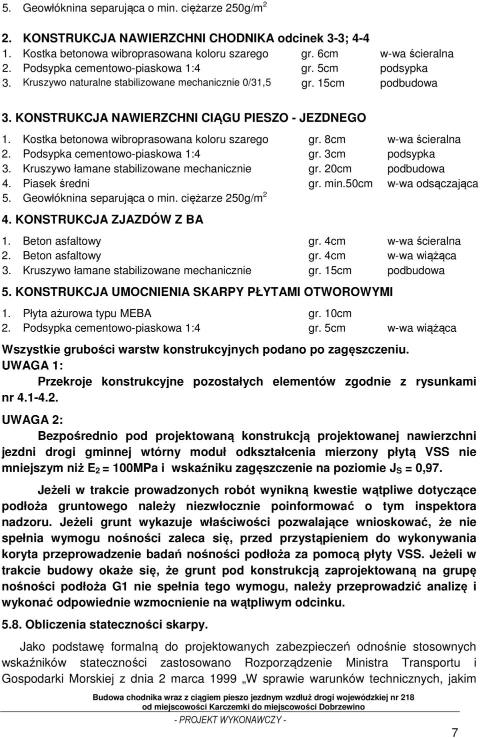 Kostka betonowa wibroprasowana koloru szarego gr. 8cm w-wa ścieralna 2. Podsypka cementowo-piaskowa 1:4 gr. 3cm podsypka 3. Kruszywo łamane stabilizowane mechanicznie gr. 20cm podbudowa 4.