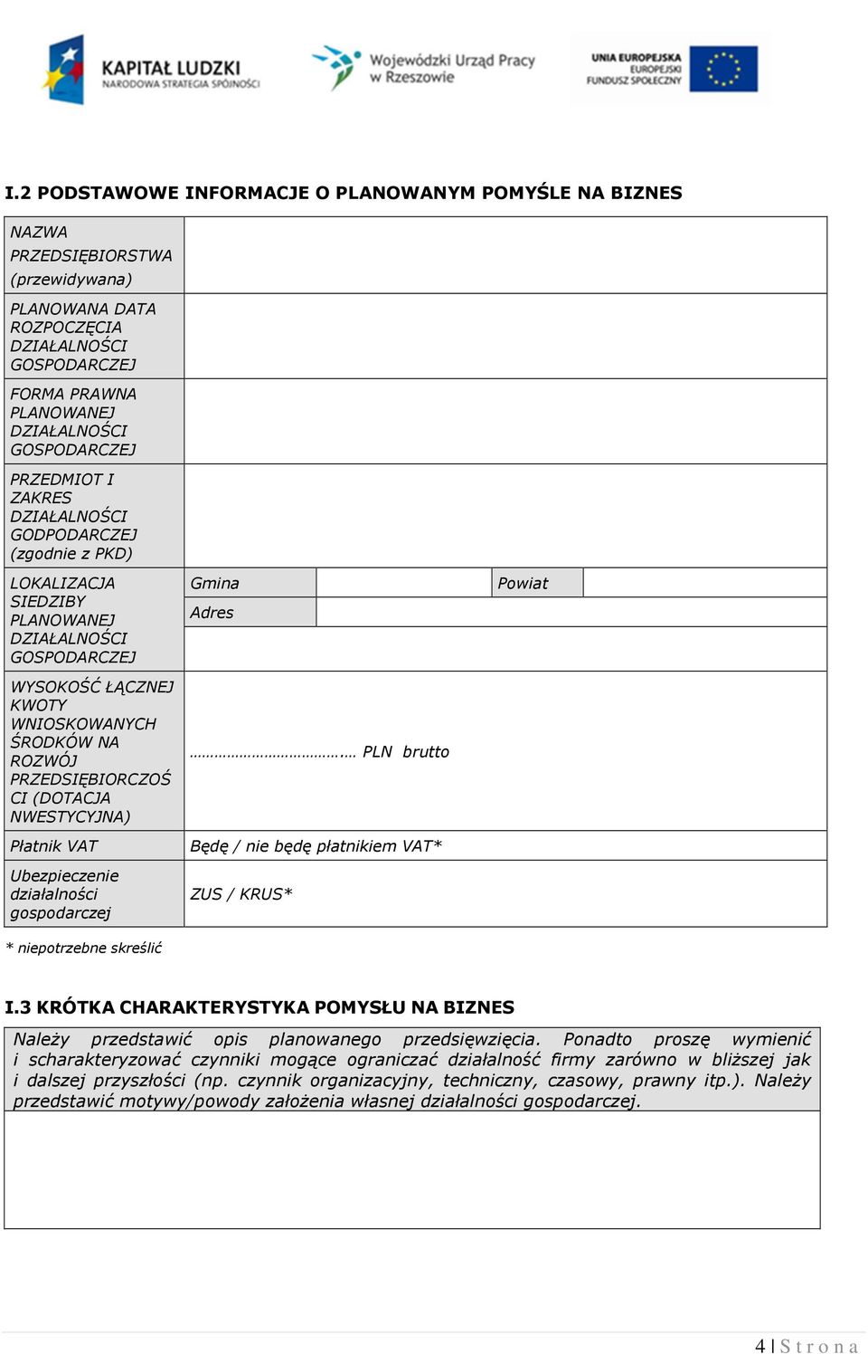 (DOTACJA NWESTYCYJNA) Płatnik VAT Ubezpieczenie działalności gospodarczej * niepotrzebne skreślić Gmina Adres. PLN brutto Będę / nie będę płatnikiem VAT* ZUS / KRUS* Powiat I.