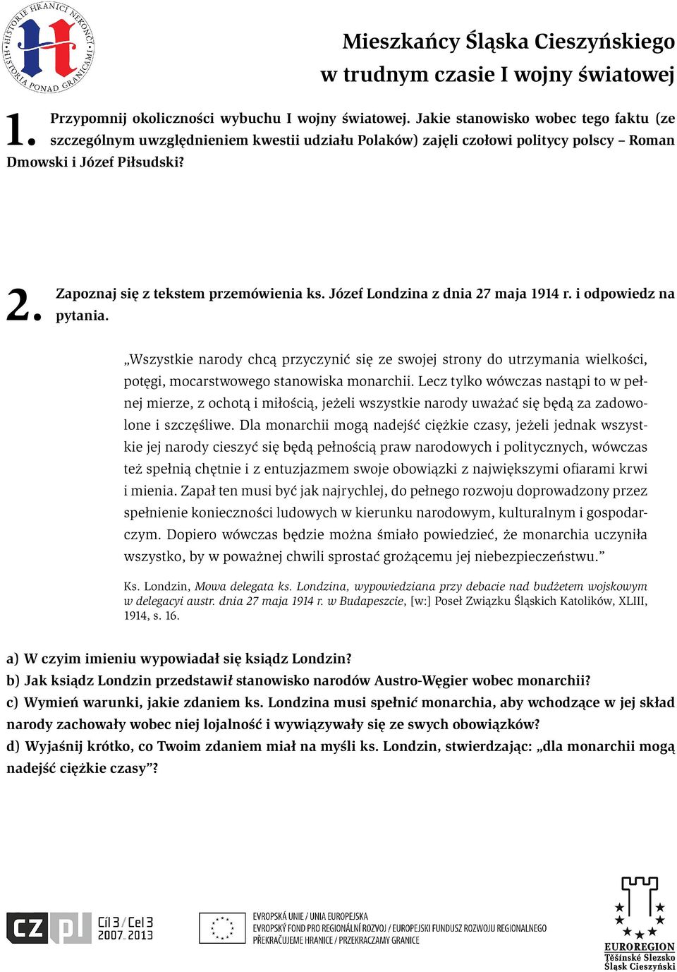 Józef Londzina z dnia 27 maja 1914 r. i odpowiedz na pytania. Wszystkie narody chcą przyczynić się ze swojej strony do utrzymania wielkości, potęgi, mocarstwowego stanowiska monarchii.