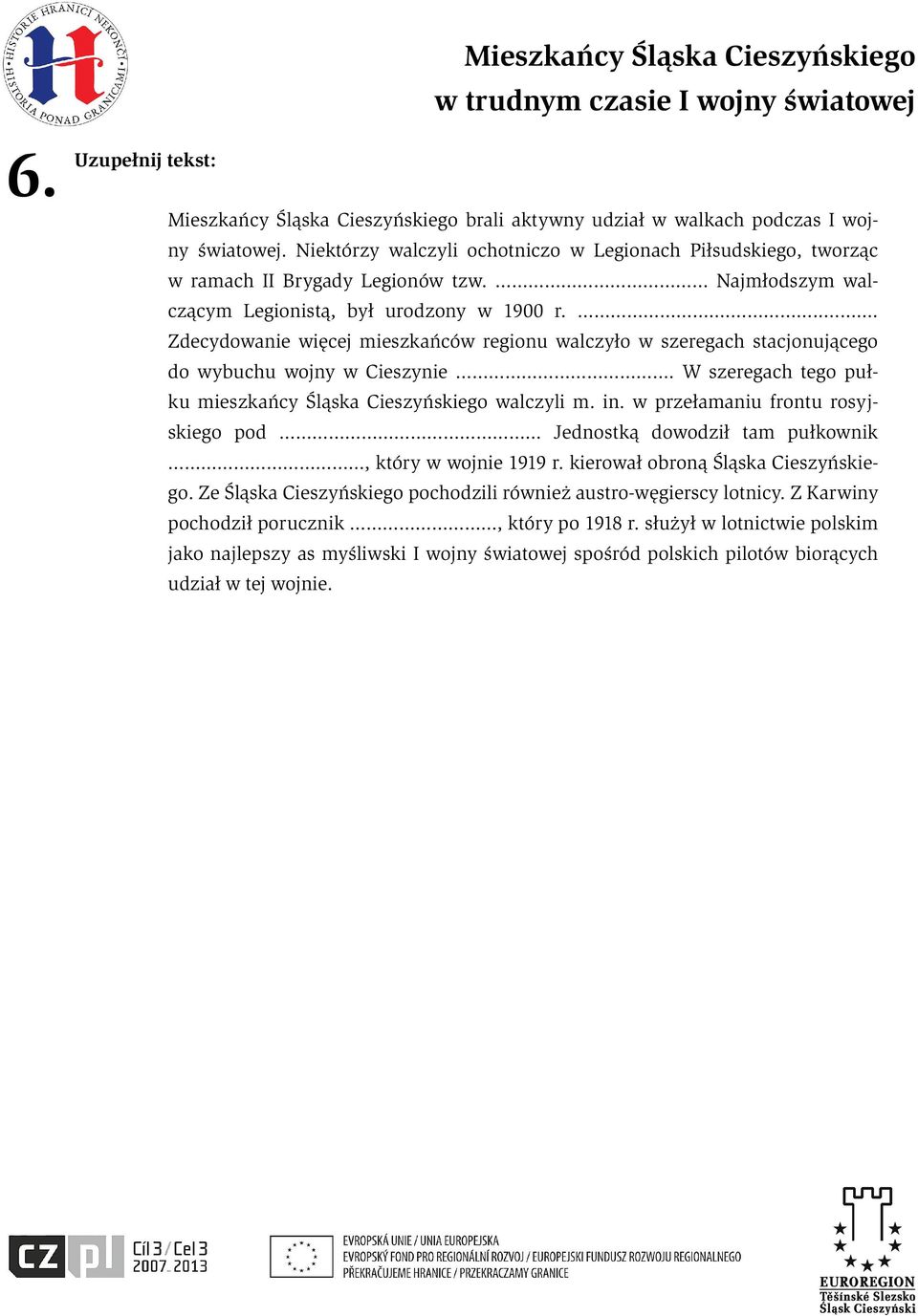 .... Zdecydowanie więcej mieszkańców regionu walczyło w szeregach stacjonującego do wybuchu wojny w Cieszynie. W szeregach tego pułku mieszkańcy Śląska Cieszyńskiego walczyli m. in.