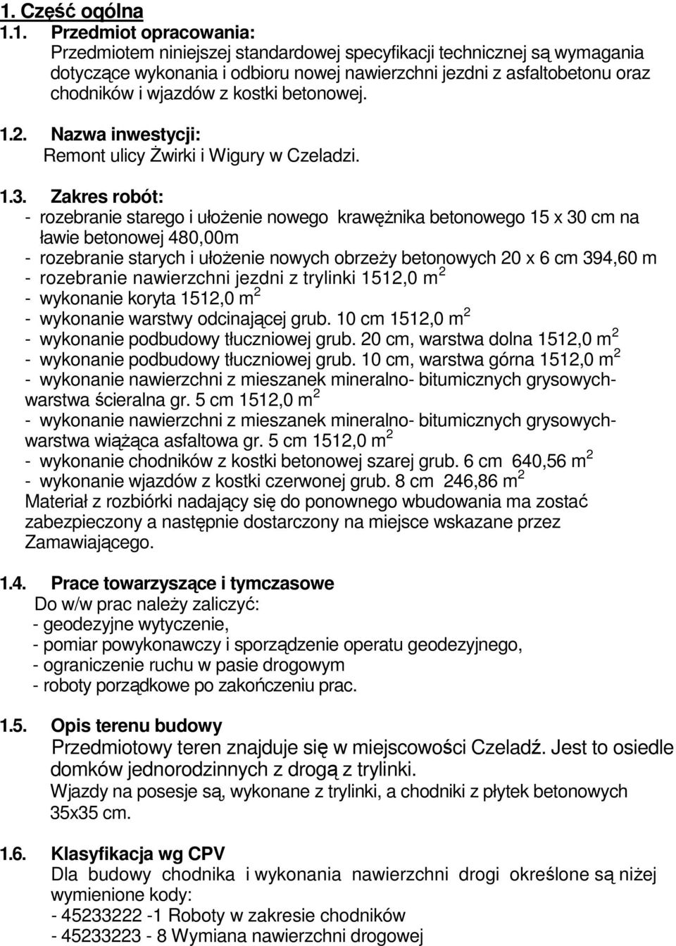 Zakres robót: - rozebranie starego i ułoŝenie nowego krawęŝnika betonowego 15 x 30 cm na ławie betonowej 480,00m - rozebranie starych i ułoŝenie nowych obrzeŝy betonowych 20 x 6 cm 394,60 m -