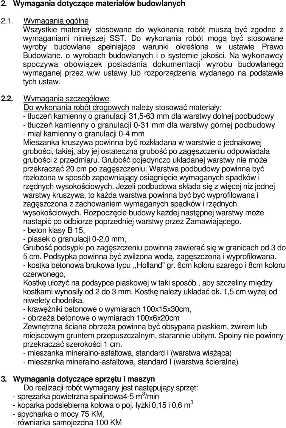 Na wykonawcy spoczywa obowiązek posiadania dokumentacji wyrobu budowlanego wymaganej przez w/w ustawy lub rozporządzenia wydanego na podstawie tych ustaw. 2.