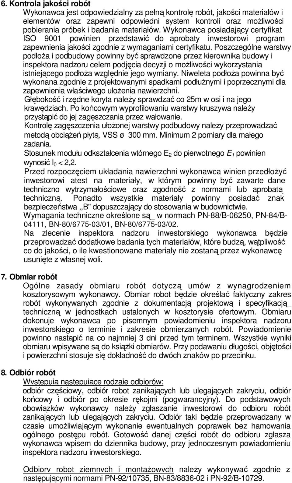 Poszczególne warstwy podłoŝa i podbudowy powinny być sprawdzone przez kierownika budowy i inspektora nadzoru celem podjęcia decyzji o moŝliwości wykorzystania istniejącego podłoŝa względnie jego