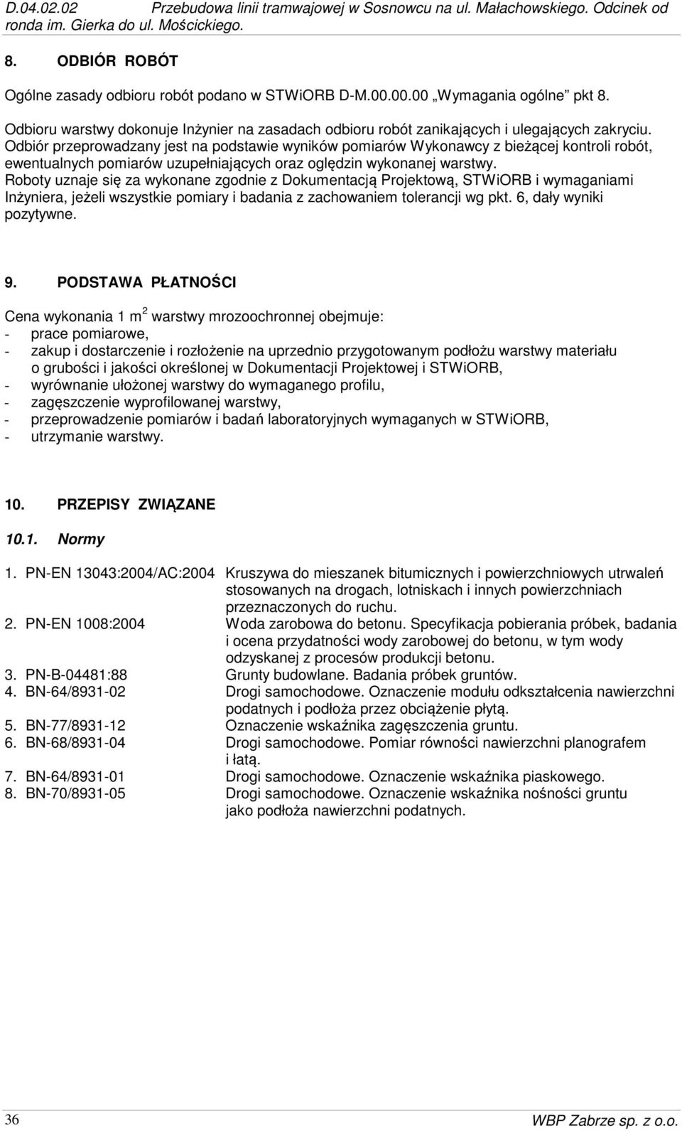 Odbiór przeprowadzany jest na podstawie wyników pomiarów Wykonawcy z bieżącej kontroli robót, ewentualnych pomiarów uzupełniających oraz oględzin wykonanej warstwy.