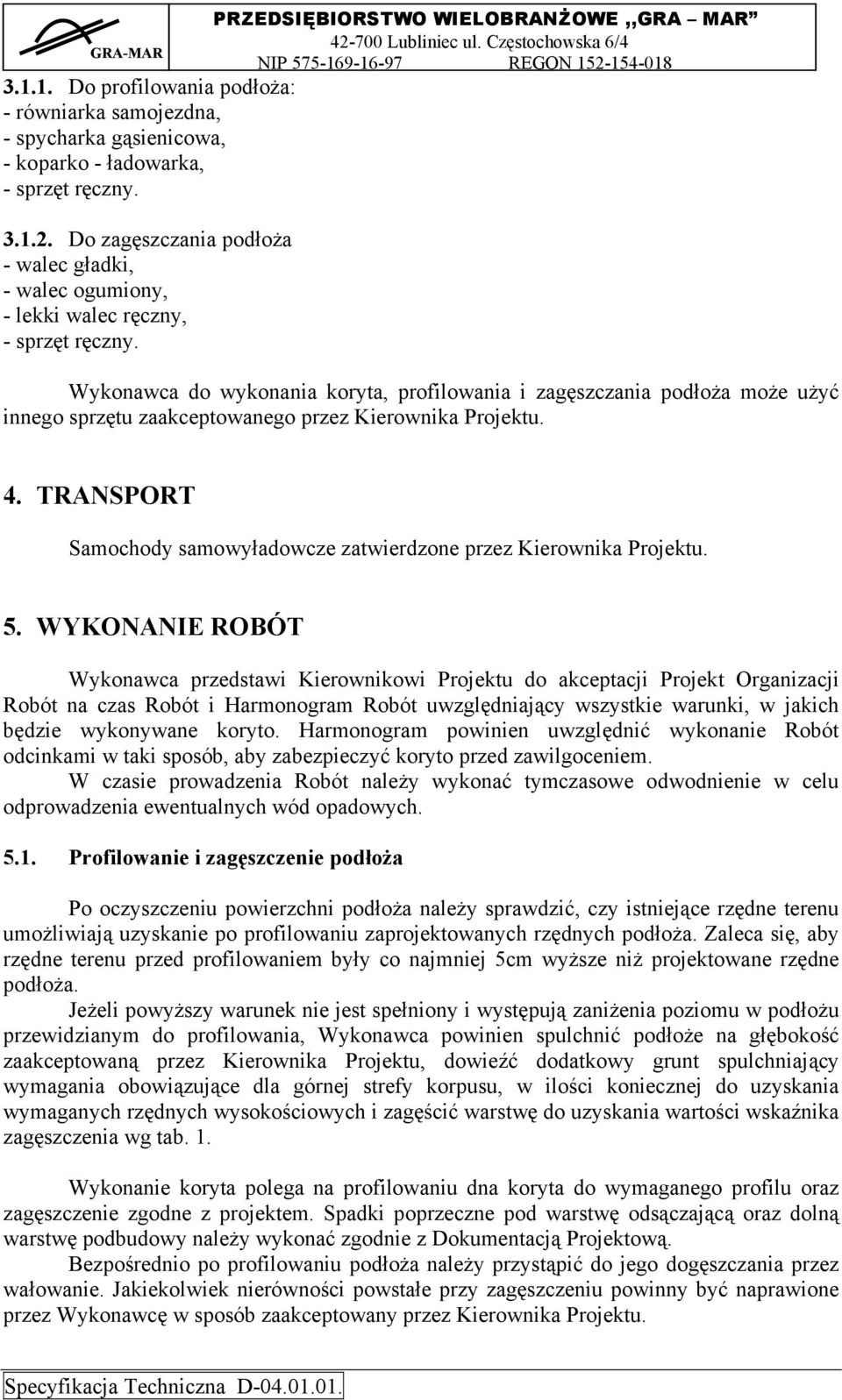 Wykonawca do wykonania koryta, profilowania i zagęszczania podłoża może użyć innego sprzętu zaakceptowanego przez Kierownika Projektu. 4.