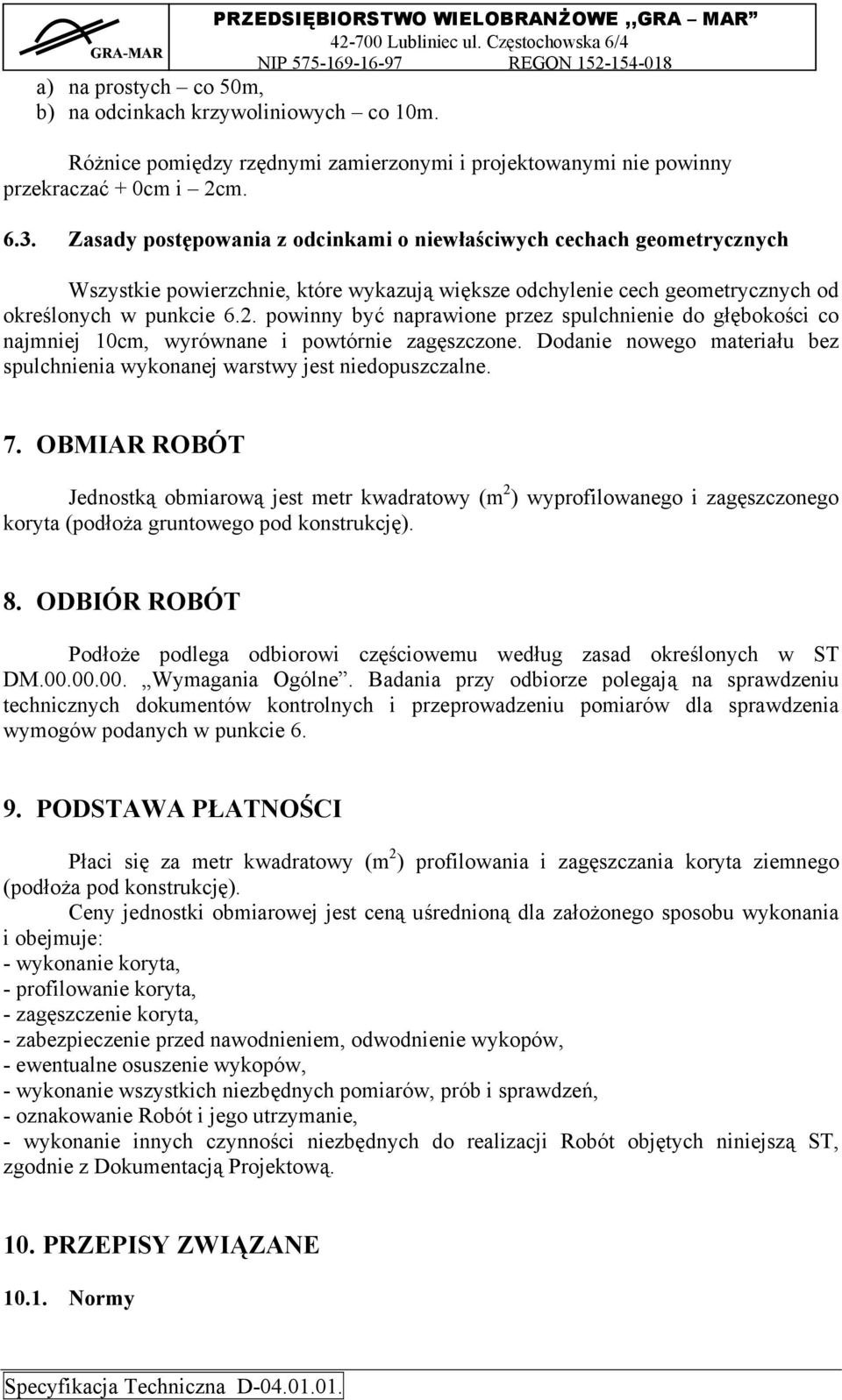 powinny być naprawione przez spulchnienie do głębokości co najmniej 10cm, wyrównane i powtórnie zagęszczone. Dodanie nowego materiału bez spulchnienia wykonanej warstwy jest niedopuszczalne. 7.