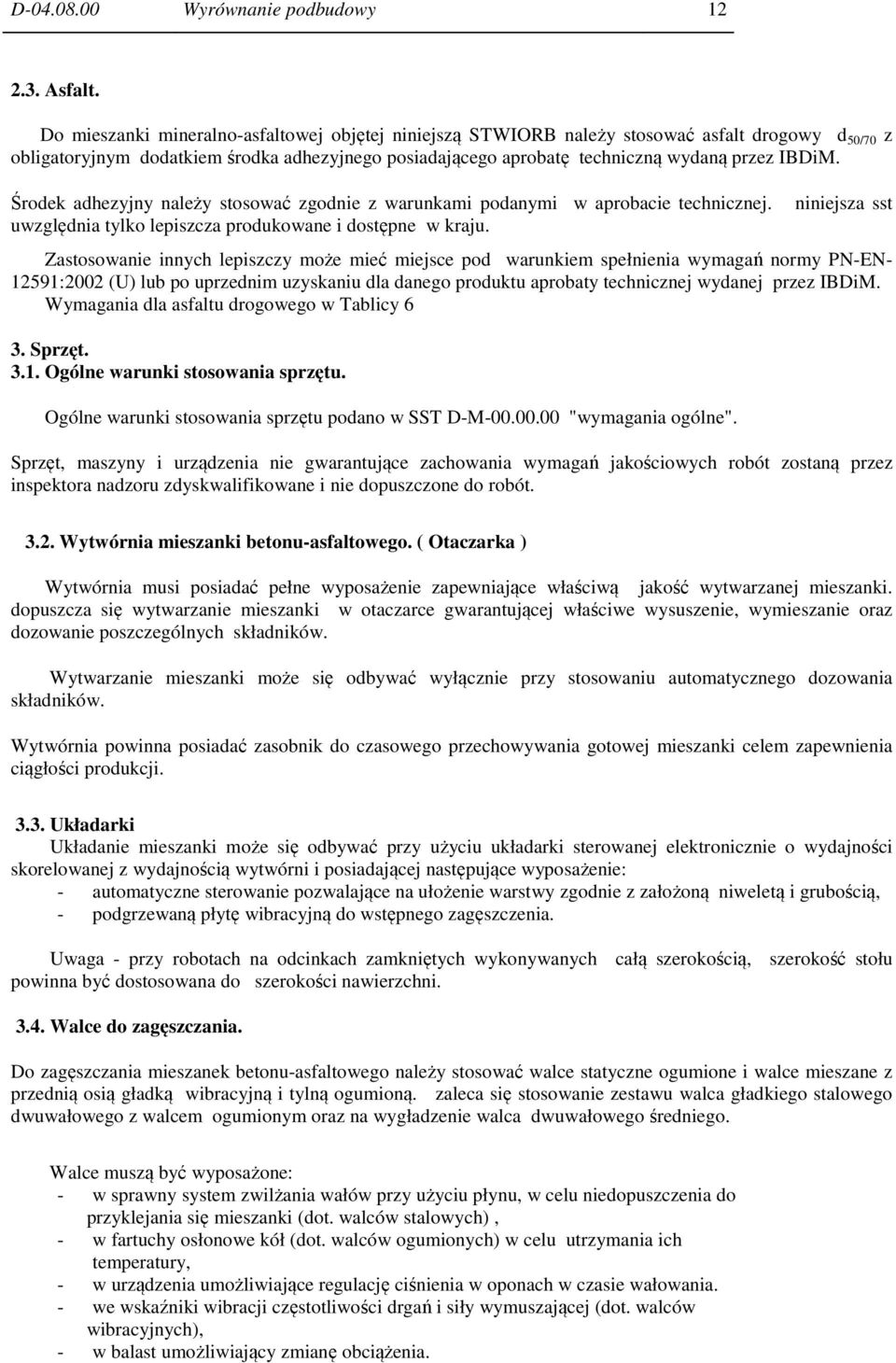 Środek adhezyjny należy stosować zgodnie z warunkami podanymi w aprobacie technicznej. uwzględnia tylko lepiszcza produkowane i dostępne w kraju.