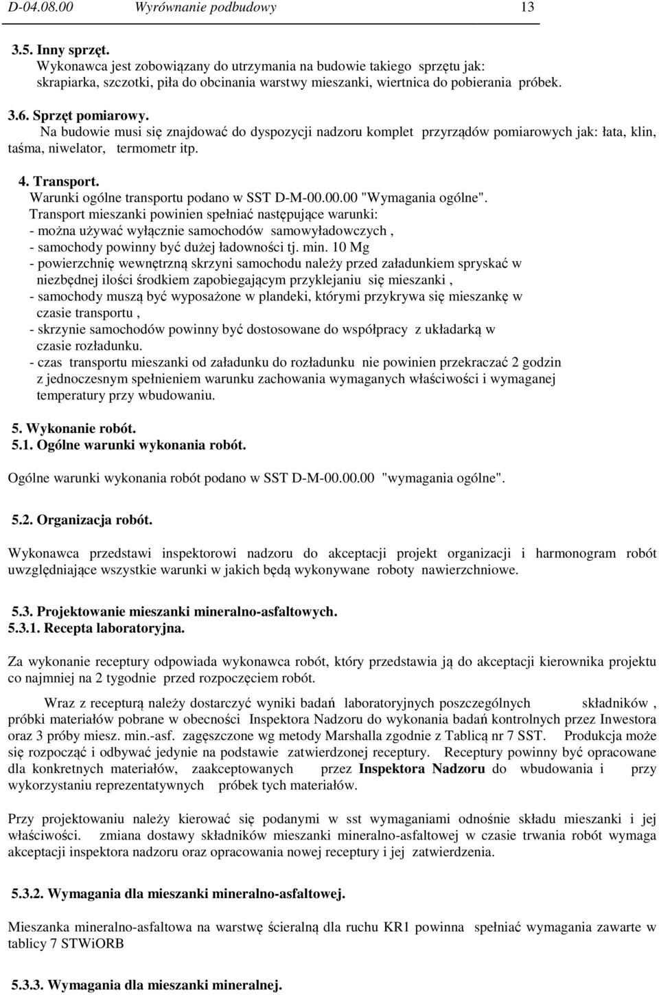 Na budowie musi się znajdować do dyspozycji nadzoru komplet przyrządów pomiarowych jak: łata, klin, taśma, niwelator, termometr itp. 4. Transport. Warunki ogólne transportu podano w SST D-M-00.