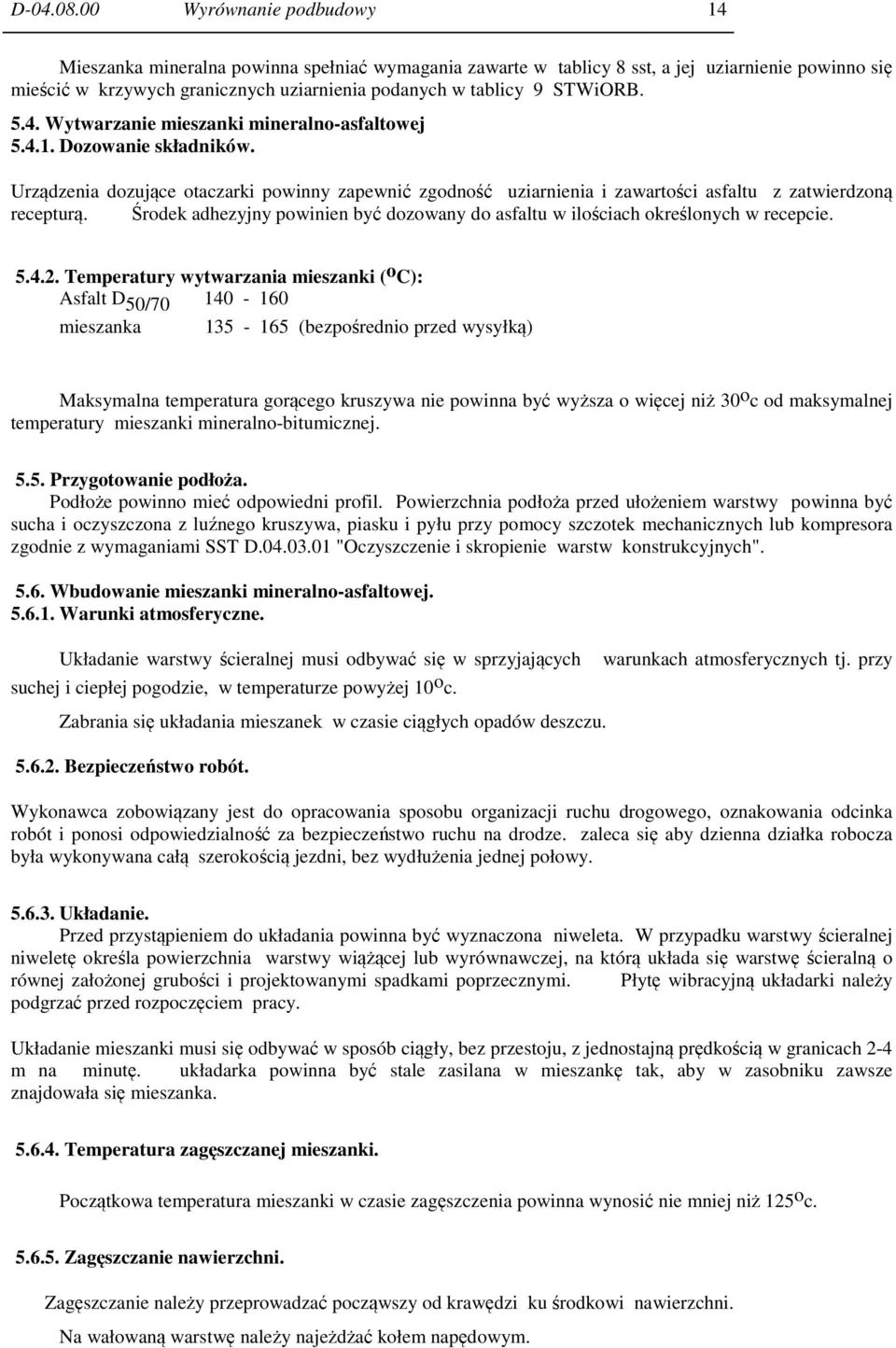 STWiORB. 5.4. Wytwarzanie mieszanki mineralno-asfaltowej 5.4.1. Dozowanie składników. Urządzenia dozujące otaczarki powinny zapewnić zgodność uziarnienia i zawartości asfaltu z zatwierdzoną recepturą.