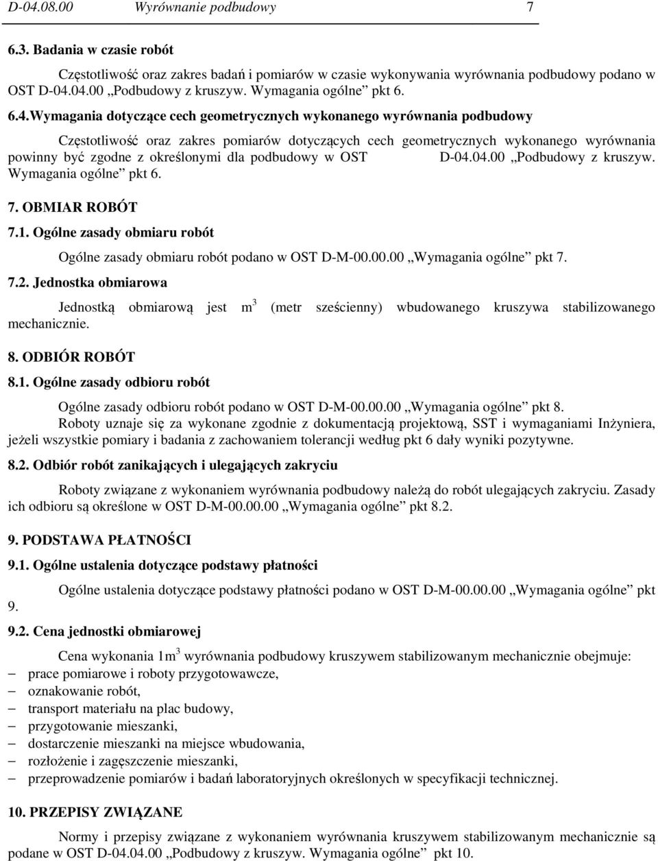 Wymagania dotyczące cech geometrycznych wykonanego wyrównania podbudowy Częstotliwość oraz zakres pomiarów dotyczących cech geometrycznych wykonanego wyrównania powinny być zgodne z określonymi dla