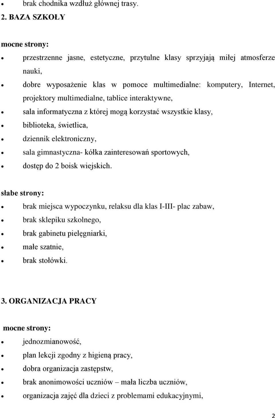 multimedialne, tablice interaktywne, sala informatyczna z której mogą korzystać wszystkie klasy, biblioteka, świetlica, dziennik elektroniczny, sala gimnastyczna- kółka zainteresowań sportowych,