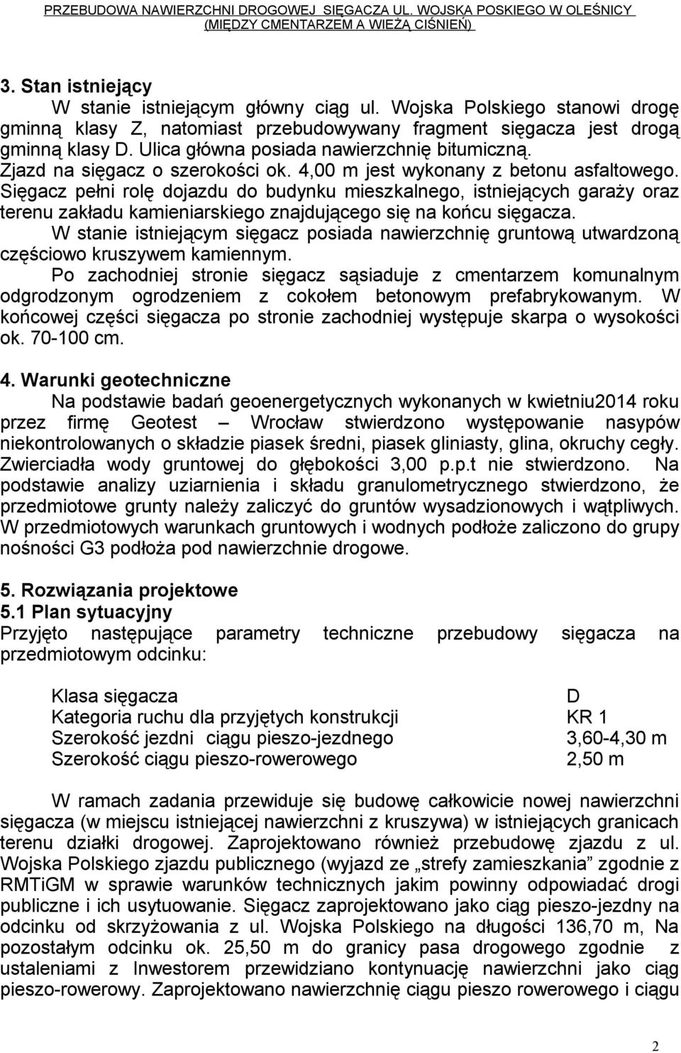 4,00 m jest wykonany z betonu asfaltowego. Sięgacz pełni rolę dojazdu do budynku mieszkalnego, istniejących garaży oraz terenu zakładu kamieniarskiego znajdującego się na końcu sięgacza.