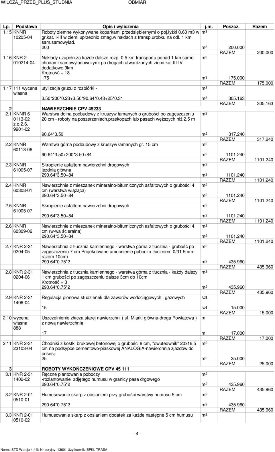 5 k transportu ponad 1 k saochodai 3 saowyładowczyi po drogach utwardzonych ziei kat.iii-iv dodatkowe 9k Krotność = 18 175 3 175.000 RAZEM 175.000 utylizacja gruzu z rozbiórki - 3 3.50*200*0.23+3.