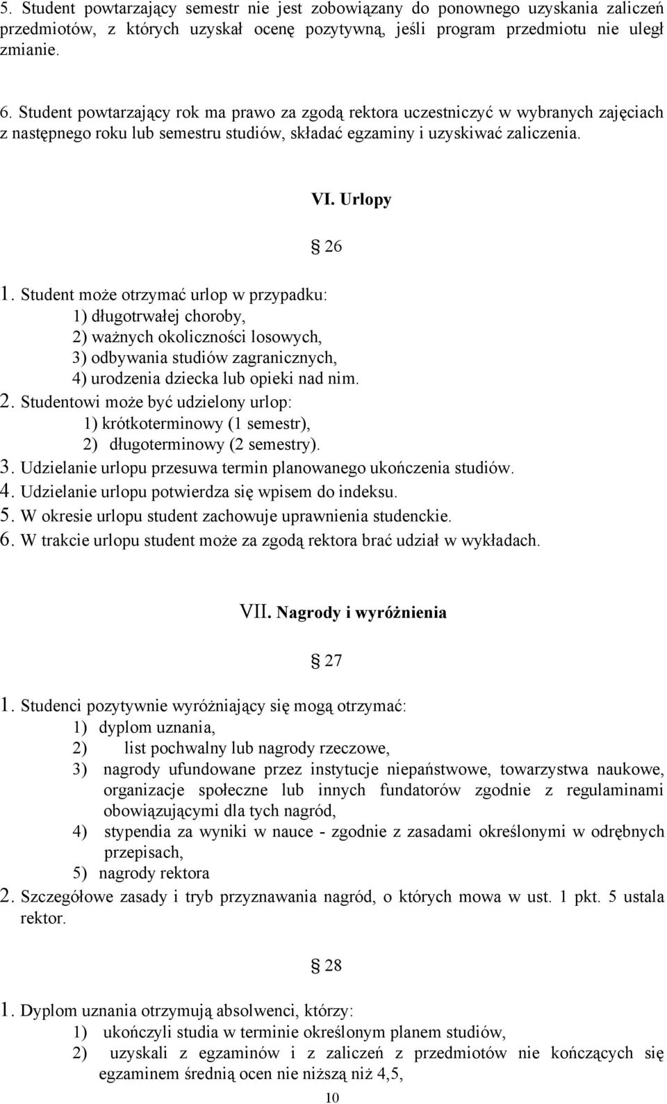 Student może otrzymać urlop w przypadku: 1) długotrwałej choroby, 2) ważnych okoliczności losowych, 3) odbywania studiów zagranicznych, 4) urodzenia dziecka lub opieki nad nim. 2. Studentowi może być udzielony urlop: 1) krótkoterminowy (1 semestr), 2) długoterminowy (2 semestry).