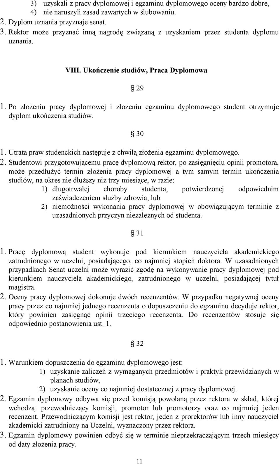 Po złożeniu pracy dyplomowej i złożeniu egzaminu dyplomowego student otrzymuje dyplom ukończenia studiów. 30 1. Utrata praw studenckich następuje z chwilą złożenia egzaminu dyplomowego. 2.