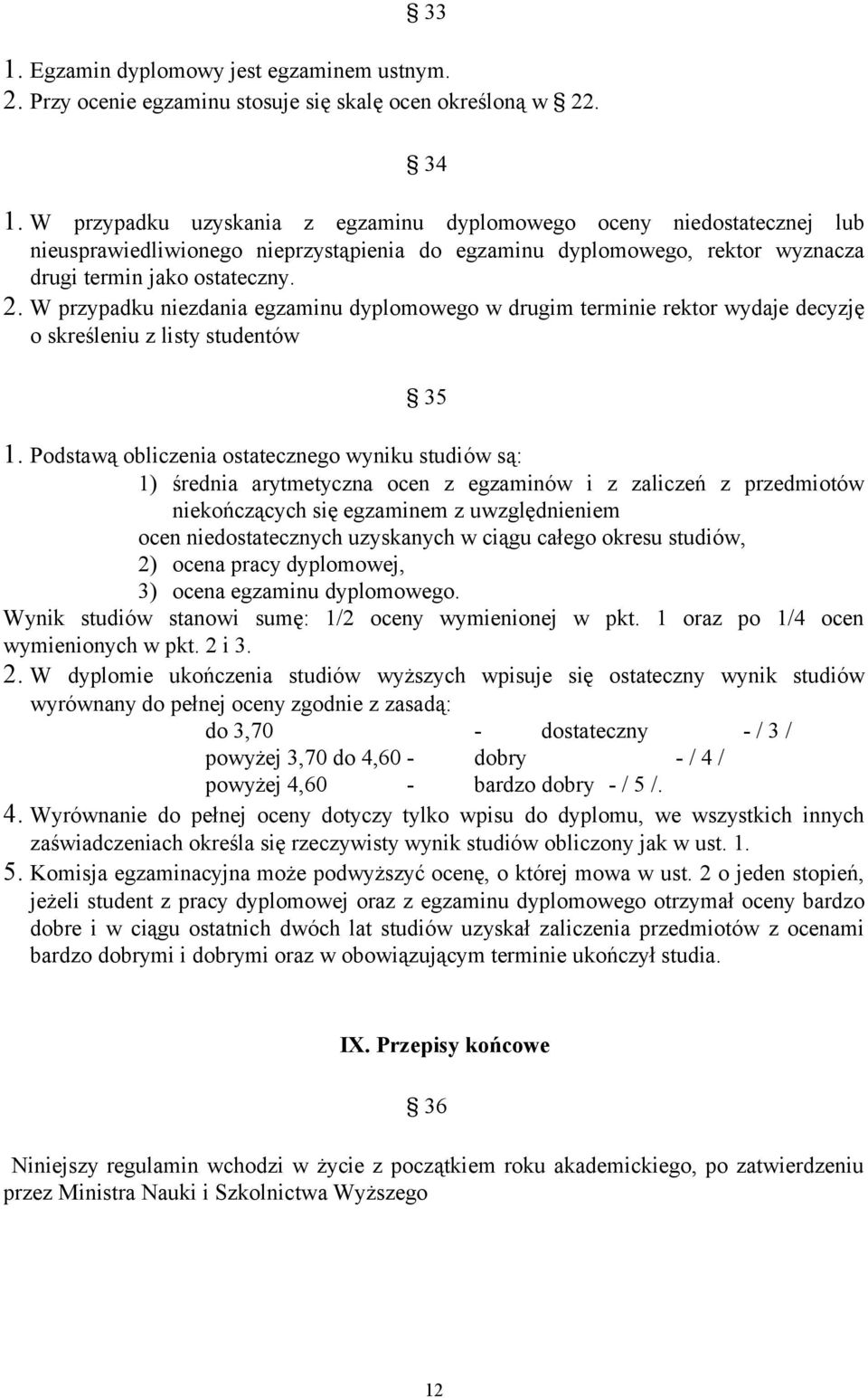 W przypadku niezdania egzaminu dyplomowego w drugim terminie rektor wydaje decyzję o skreśleniu z listy studentów 35 1.