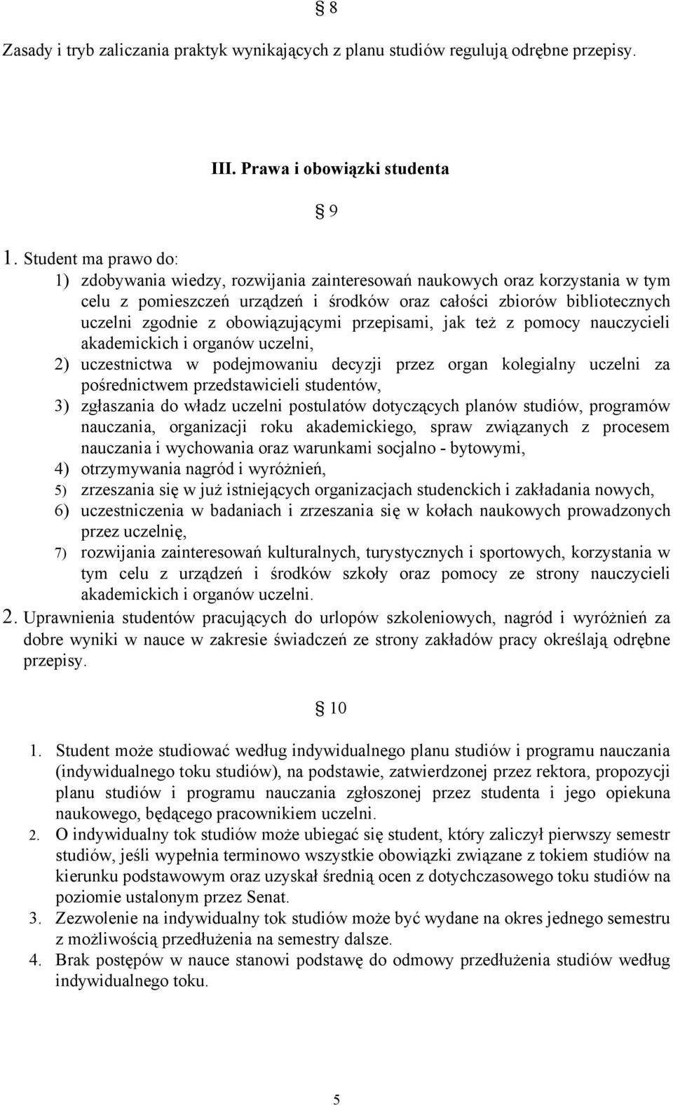 obowiązującymi przepisami, jak też z pomocy nauczycieli akademickich i organów uczelni, 2) uczestnictwa w podejmowaniu decyzji przez organ kolegialny uczelni za pośrednictwem przedstawicieli