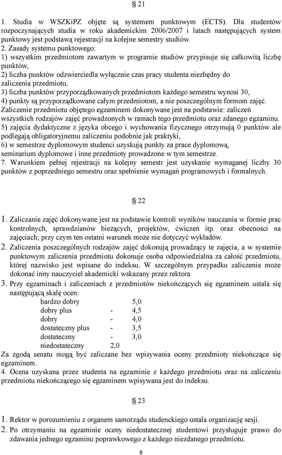 06/2007 i latach następujących system punktowy jest podstawą rejestracji na kolejne semestry studiów. 2.