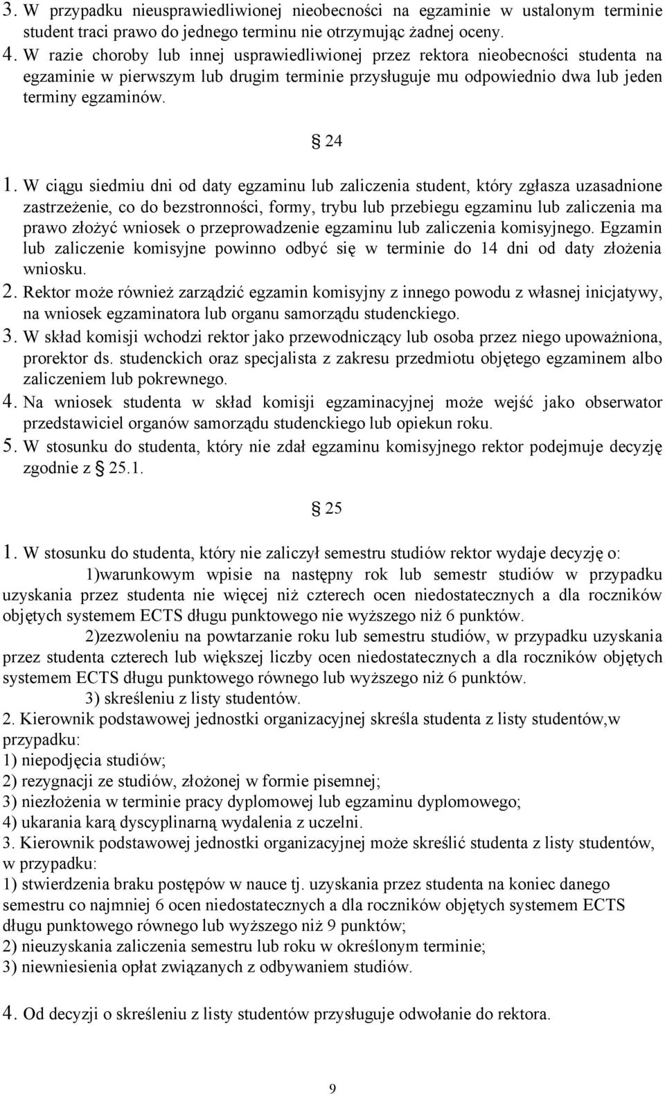 W ciągu siedmiu dni od daty egzaminu lub zaliczenia student, który zgłasza uzasadnione zastrzeżenie, co do bezstronności, formy, trybu lub przebiegu egzaminu lub zaliczenia ma prawo złożyć wniosek o