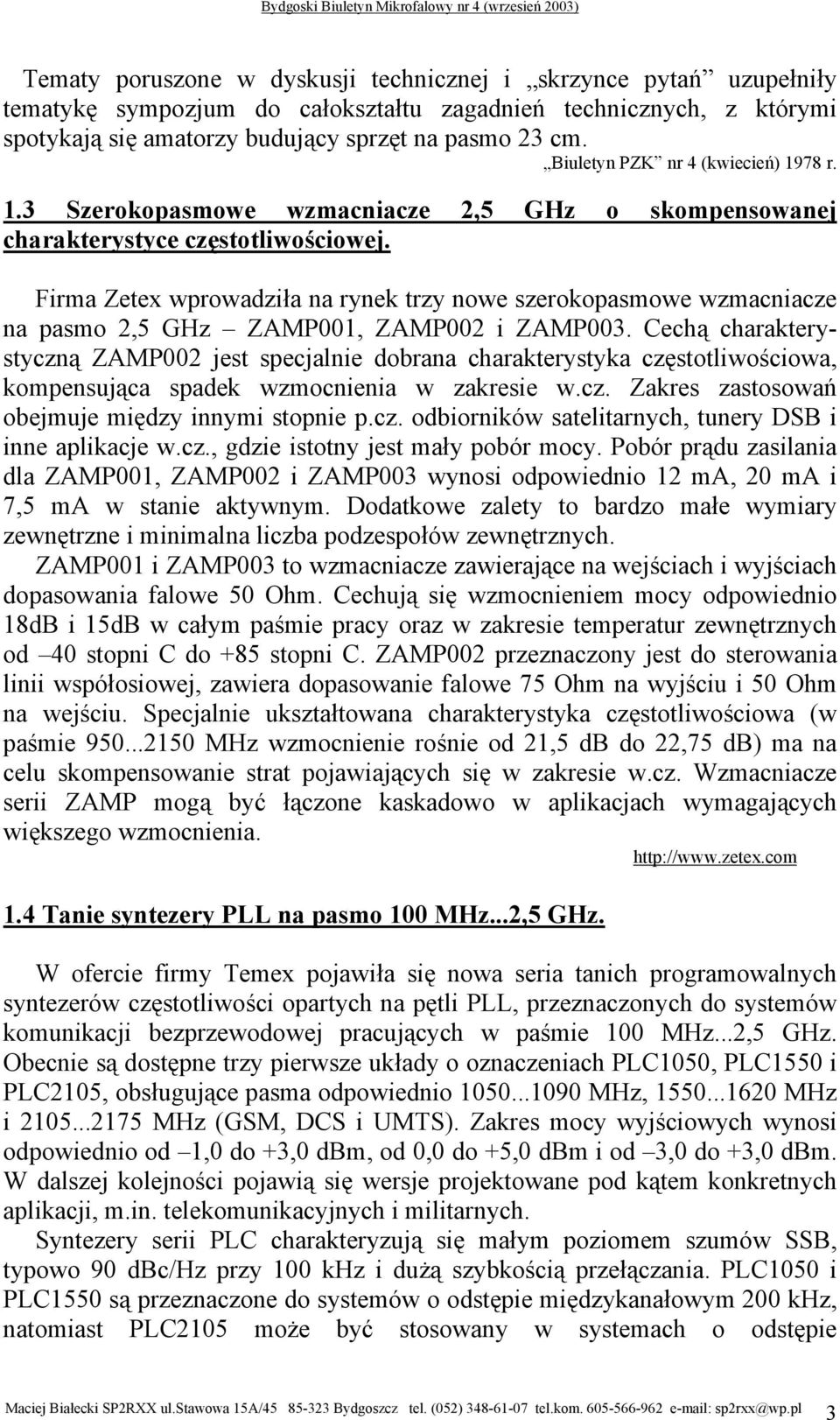 Firma Zetex wprowadziła na rynek trzy nowe szerokopasmowe wzmacniacze na pasmo 2,5 GHz ZAMP001, ZAMP002 i ZAMP003.