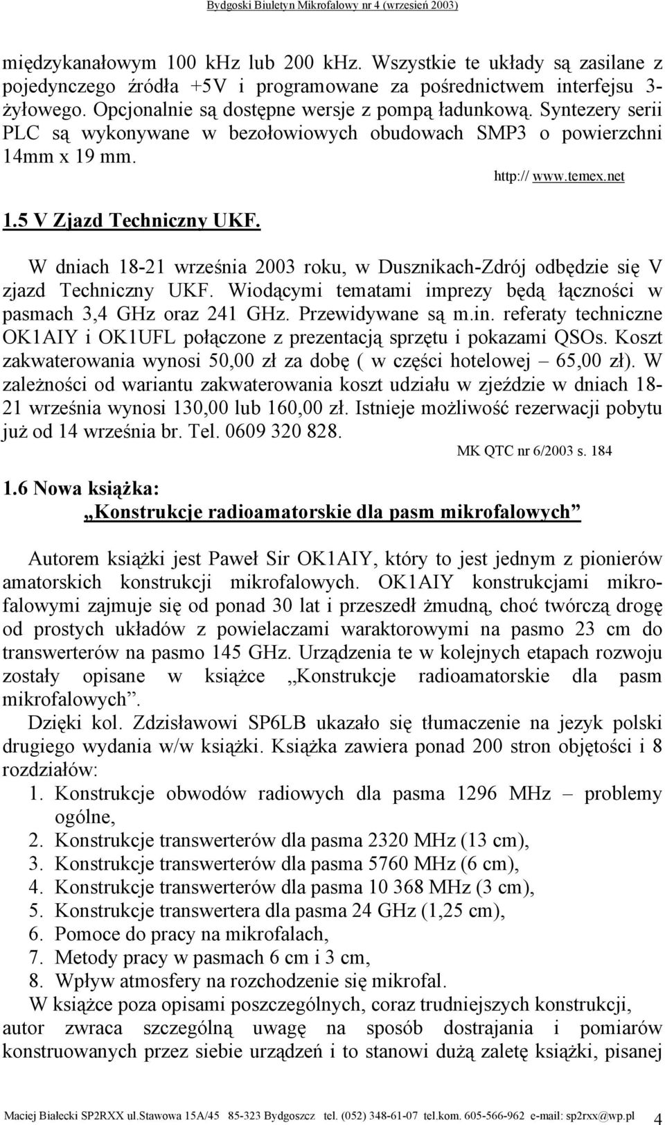 W dniach 18-21 września 2003 roku, w Dusznikach-Zdrój odbędzie się V zjazd Techniczny UKF. Wiodącymi tematami imprezy będą łączności w pasmach 3,4 GHz oraz 241 GHz. Przewidywane są m.in.
