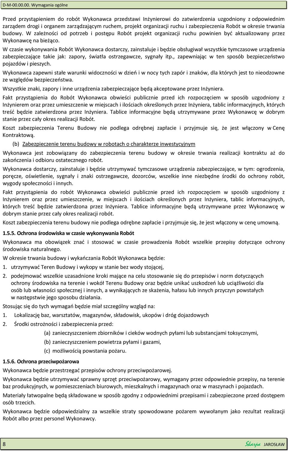 ruchu i zabezpieczenia Robót w okresie trwania budowy. W zależności od potrzeb i postępu Robót projekt organizacji ruchu powinien być aktualizowany przez Wykonawcę na bieżąco.