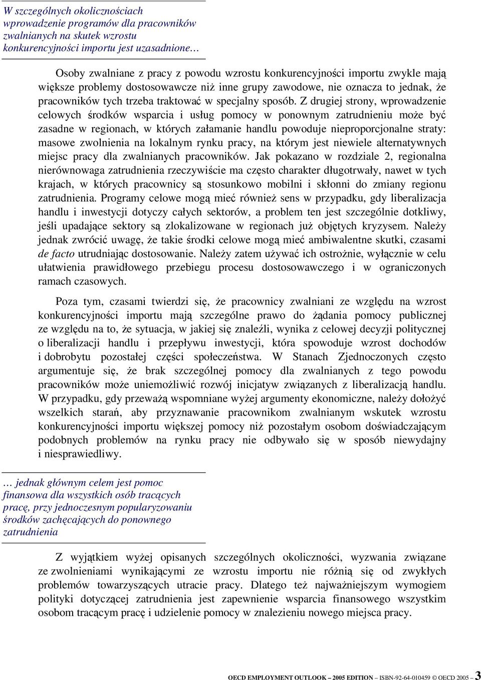 Z drugiej strony, wprowadzenie celowych rodków wsparcia i usług pomocy w ponownym zatrudnieniu moe by zasadne w regionach, w których załamanie handlu powoduje nieproporcjonalne straty: masowe