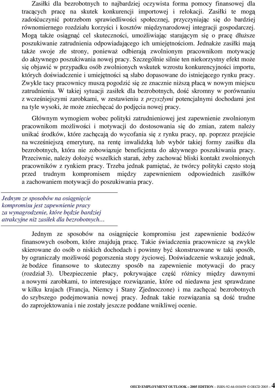 Mog take osign cel skutecznoci, umoliwiajc starajcym si o prac dłusze poszukiwanie zatrudnienia odpowiadajcego ich umiejtnociom.