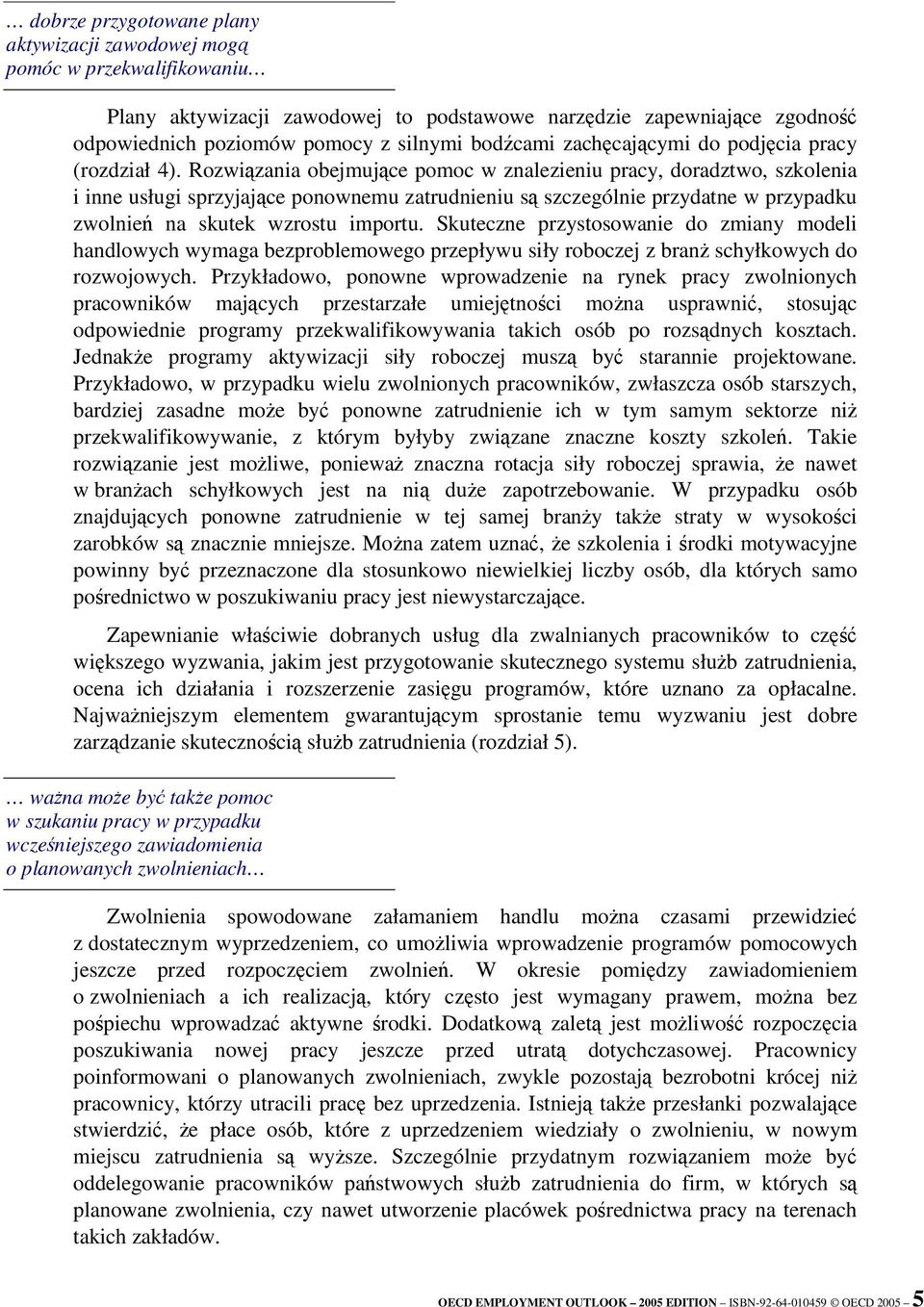 Rozwizania obejmujce pomoc w znalezieniu pracy, doradztwo, szkolenia i inne usługi sprzyjajce ponownemu zatrudnieniu s szczególnie przydatne w przypadku zwolnie na skutek wzrostu importu.