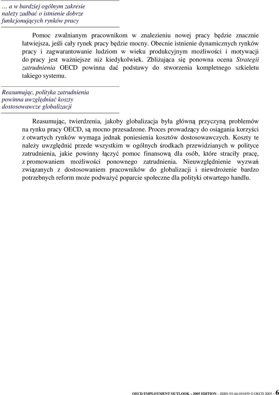 Zbliajca si ponowna ocena Strategii zatrudnienia OECD powinna da podstawy do stworzenia kompletnego szkieletu takiego systemu.