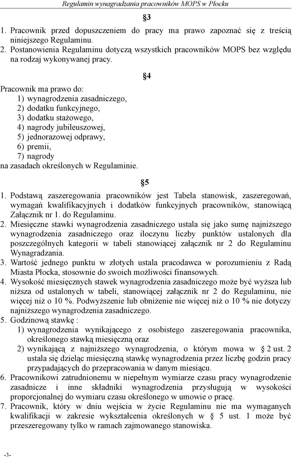 Pracownik ma prawo do: 1) wynagrodzenia zasadniczego, 2) dodatku funkcyjnego, 3) dodatku stażowego, 4) nagrody jubileuszowej, 5) jednorazowej odprawy, 6) premii, 7) nagrody na zasadach określonych w